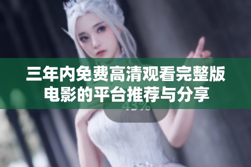 三年内免费高清观看完整版电影的平台推荐与分享
