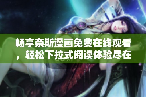 畅享奈斯漫画免费在线观看，轻松下拉式阅读体验尽在掌握中