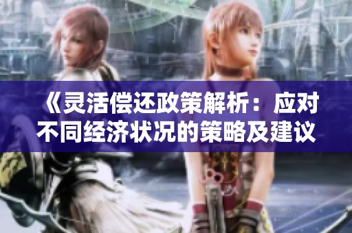 《灵活偿还政策解析：应对不同经济状况的策略及建议》