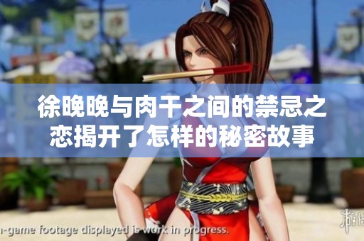 徐晚晚与肉干之间的禁忌之恋揭开了怎样的秘密故事