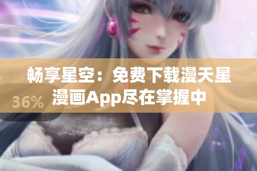 畅享星空：免费下载漫天星漫画App尽在掌握中
