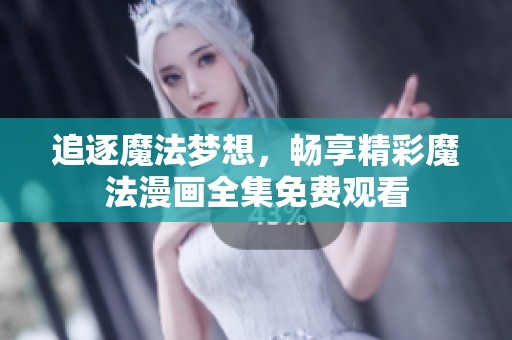 追逐魔法梦想，畅享精彩魔法漫画全集免费观看