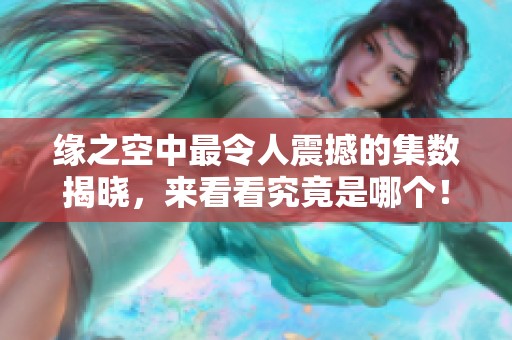 缘之空中最令人震撼的集数揭晓，来看看究竟是哪个！