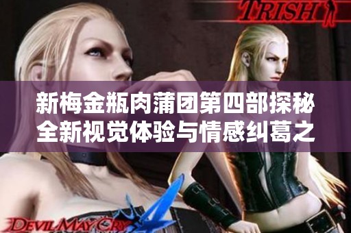 新梅金瓶肉蒲团第四部探秘全新视觉体验与情感纠葛之旅