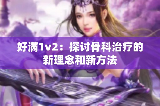 好满1v2：探讨骨科治疗的新理念和新方法