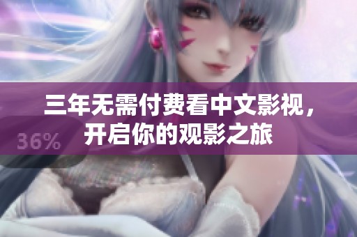 三年无需付费看中文影视，开启你的观影之旅