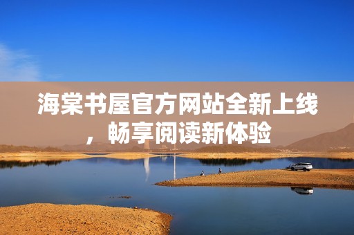 海棠书屋官方网站全新上线，畅享阅读新体验