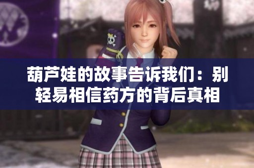葫芦娃的故事告诉我们：别轻易相信药方的背后真相
