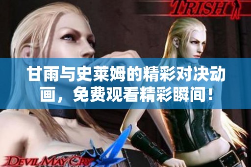 甘雨与史莱姆的精彩对决动画，免费观看精彩瞬间！