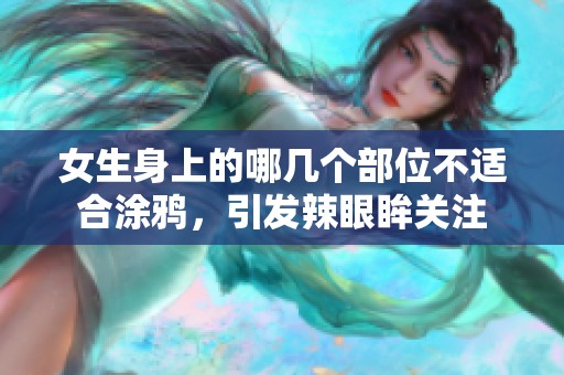 女生身上的哪几个部位不适合涂鸦，引发辣眼眸关注