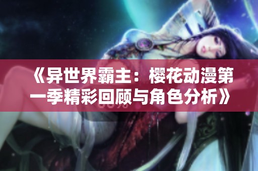 《异世界霸主：樱花动漫第一季精彩回顾与角色分析》