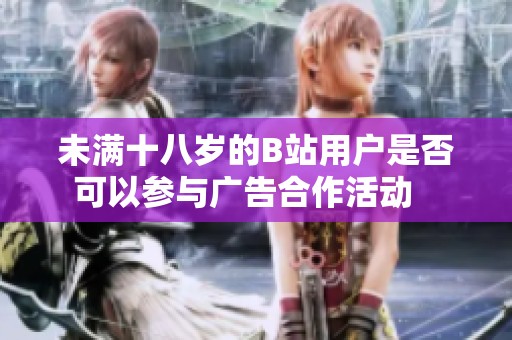 未满十八岁的B站用户是否可以参与广告合作活动   