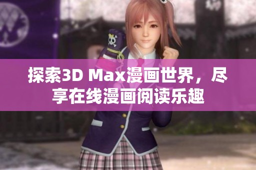 探索3D Max漫画世界，尽享在线漫画阅读乐趣