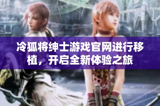 冷狐将绅士游戏官网进行移植，开启全新体验之旅