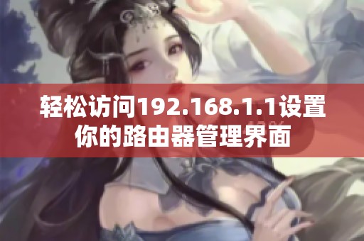 轻松访问192.168.1.1设置你的路由器管理界面