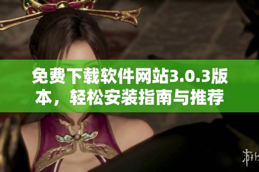 免费下载软件网站3.0.3版本，轻松安装指南与推荐