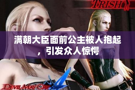 满朝大臣面前公主被人抱起，引发众人惊愕