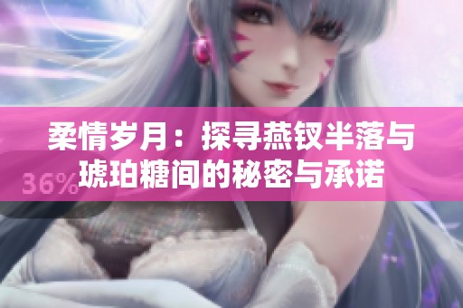 柔情岁月：探寻燕钗半落与琥珀糖间的秘密与承诺