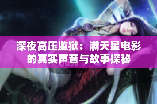 深夜高压监狱：满天星电影的真实声音与故事探秘