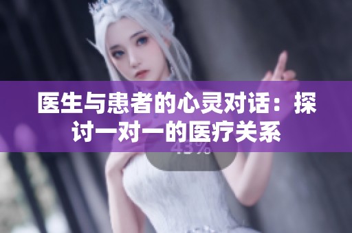 医生与患者的心灵对话：探讨一对一的医疗关系