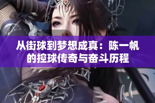 从街球到梦想成真：陈一帆的控球传奇与奋斗历程