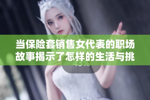 当保险套销售女代表的职场故事揭示了怎样的生活与挑战