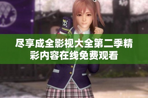 尽享成全影视大全第二季精彩内容在线免费观看