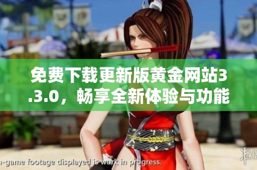 免费下载更新版黄金网站3.3.0，畅享全新体验与功能