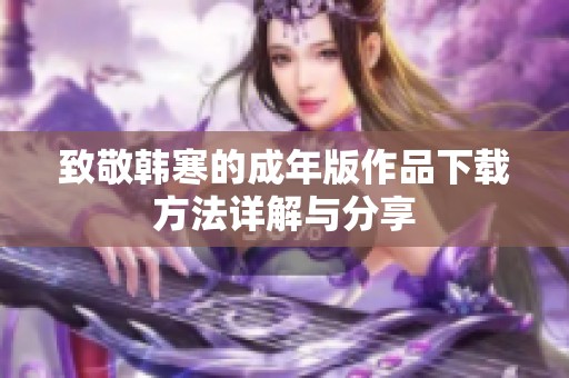 致敬韩寒的成年版作品下载方法详解与分享