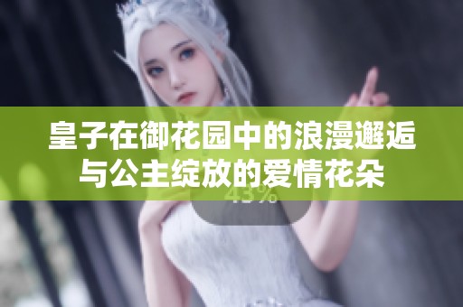 皇子在御花园中的浪漫邂逅与公主绽放的爱情花朵
