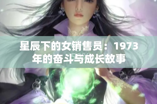 星辰下的女销售员：1973年的奋斗与成长故事