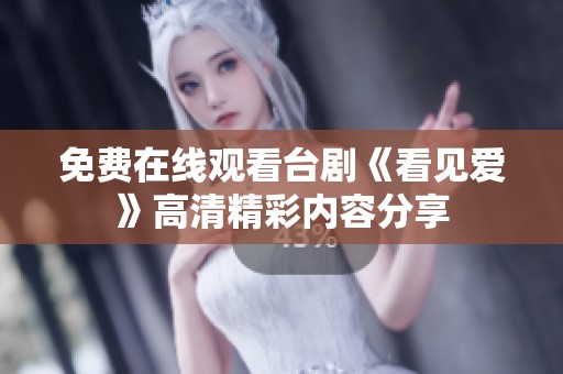 免费在线观看台剧《看见爱》高清精彩内容分享