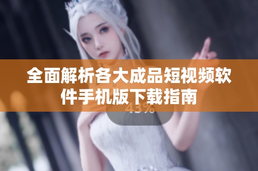 全面解析各大成品短视频软件手机版下载指南