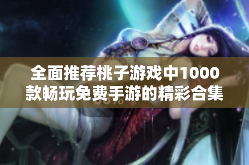 全面推荐桃子游戏中1000款畅玩免费手游的精彩合集