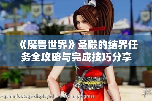 《魔兽世界》圣殿的结界任务全攻略与完成技巧分享