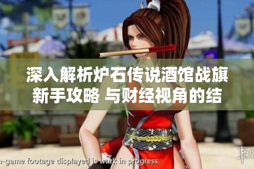 深入解析炉石传说酒馆战旗新手攻略 与财经视角的结合分析