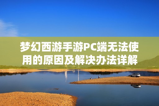 梦幻西游手游PC端无法使用的原因及解决办法详解