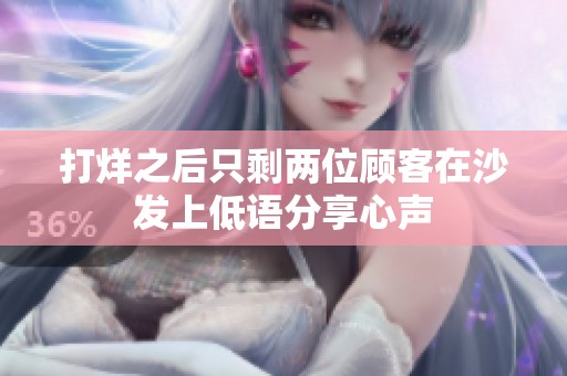 打烊之后只剩两位顾客在沙发上低语分享心声