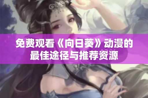 免费观看《向日葵》动漫的最佳途径与推荐资源
