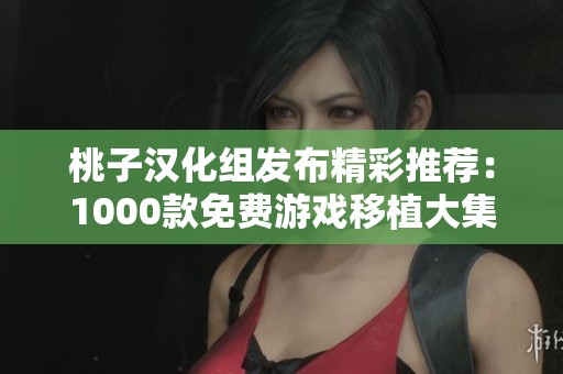 桃子汉化组发布精彩推荐：1000款免费游戏移植大集合
