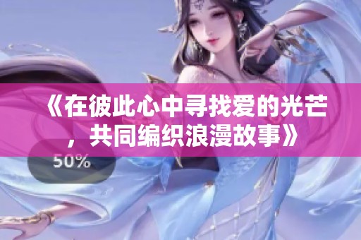《在彼此心中寻找爱的光芒，共同编织浪漫故事》
