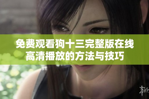 免费观看狗十三完整版在线高清播放的方法与技巧