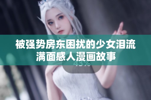 被强势房东困扰的少女泪流满面感人漫画故事
