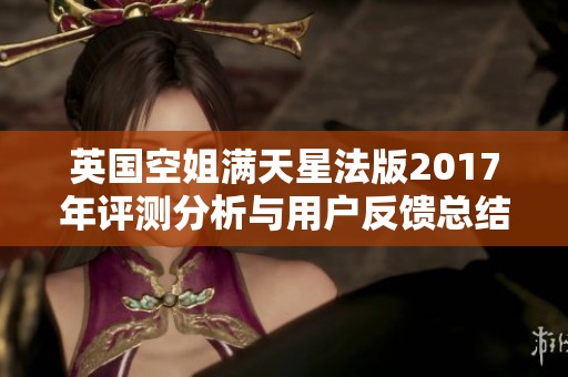 英国空姐满天星法版2017年评测分析与用户反馈总结