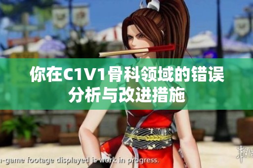 你在C1V1骨科领域的错误分析与改进措施