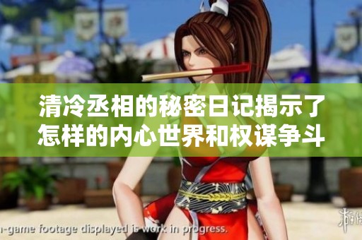 清冷丞相的秘密日记揭示了怎样的内心世界和权谋争斗