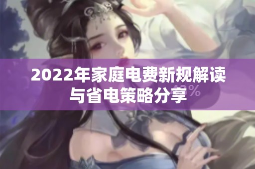2022年家庭电费新规解读与省电策略分享