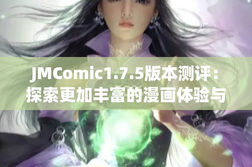 JMComic1.7.5版本测评：探索更加丰富的漫画体验与功能