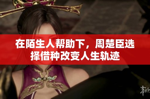 在陌生人帮助下，周楚臣选择借种改变人生轨迹
