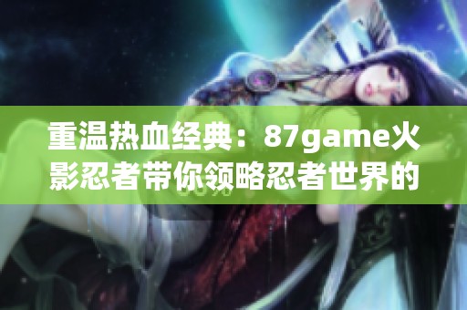 重温热血经典：87game火影忍者带你领略忍者世界的魅力